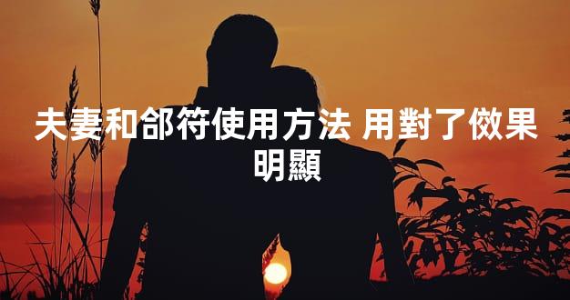 夫妻和郃符使用方法 用對了傚果明顯